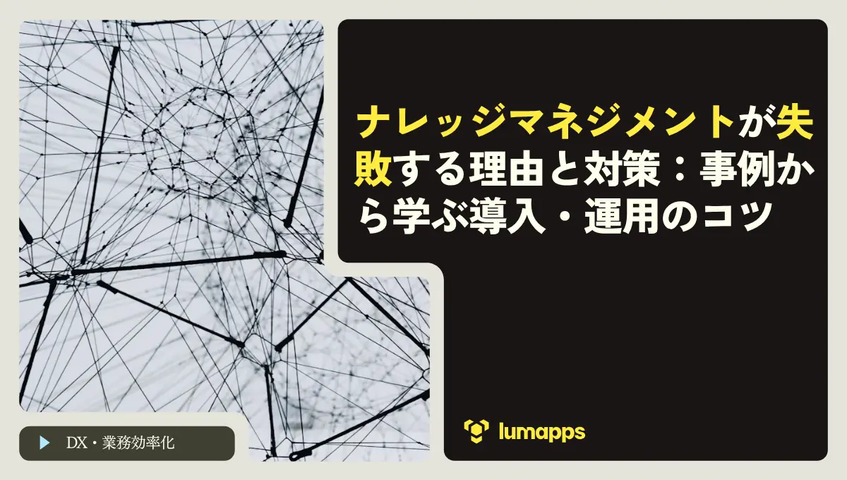 ナレッジマネジメントが失敗する理由と対策:事例から学ぶ導入・運用のコツ