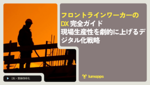 フロントラインワーカーのDX完全ガイド｜現場生産性を劇的に上げるデジタル化戦略
