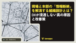 現場と本部の「情報断絶」を解消する組織設計とは？DXが浸透しない真の原因と改善策