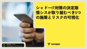 シャドーIT対策の決定版｜情シスが取り組むべき5つの施策とリスクの可視化