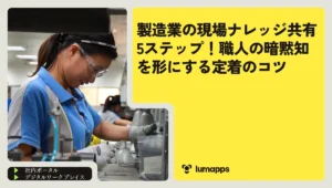 製造業の現場ナレッジ共有5ステップ！職人の暗黙知を形にする定着のコツ